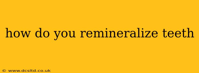 how do you remineralize teeth