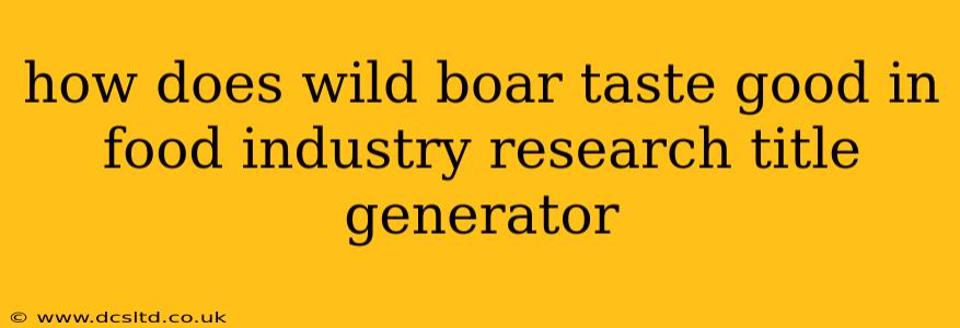how does wild boar taste good in food industry research title generator