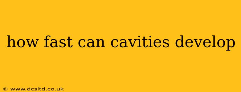 how fast can cavities develop
