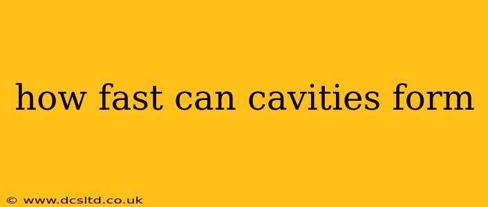 how fast can cavities form