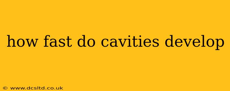 how fast do cavities develop