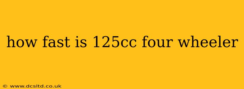 how fast is 125cc four wheeler