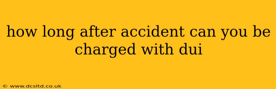 how long after accident can you be charged with dui