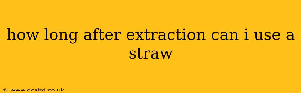 how long after extraction can i use a straw