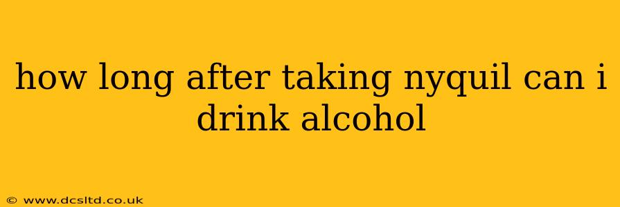 how long after taking nyquil can i drink alcohol