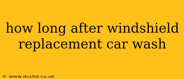 how long after windshield replacement car wash
