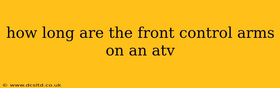 how long are the front control arms on an atv
