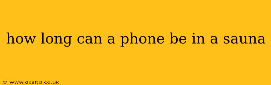 how long can a phone be in a sauna