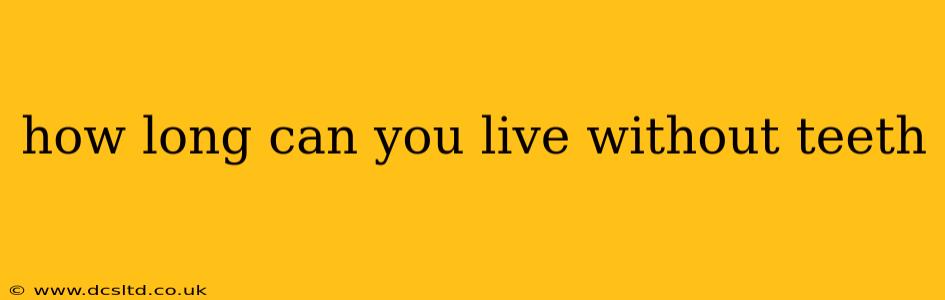 how long can you live without teeth