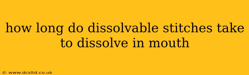 how long do dissolvable stitches take to dissolve in mouth
