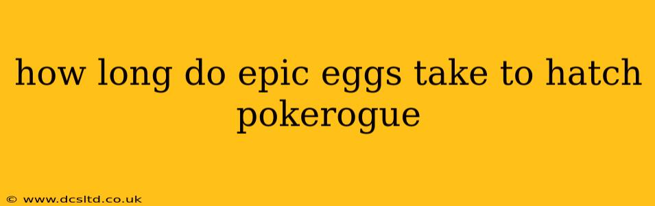 how long do epic eggs take to hatch pokerogue