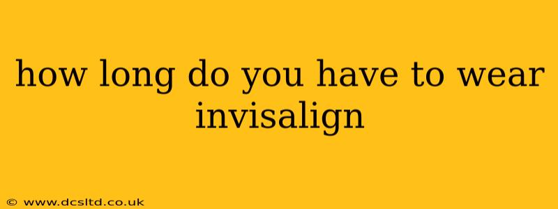 how long do you have to wear invisalign