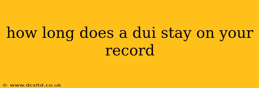 how long does a dui stay on your record