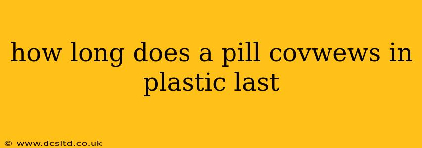 how long does a pill covwews in plastic last