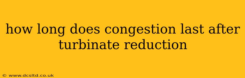 how long does congestion last after turbinate reduction