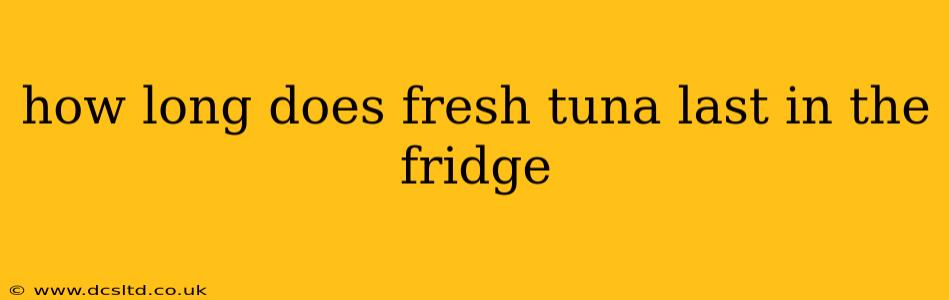 how long does fresh tuna last in the fridge