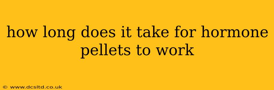 how long does it take for hormone pellets to work