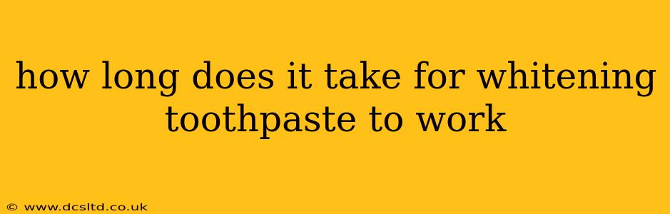 how long does it take for whitening toothpaste to work