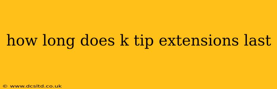 how long does k tip extensions last