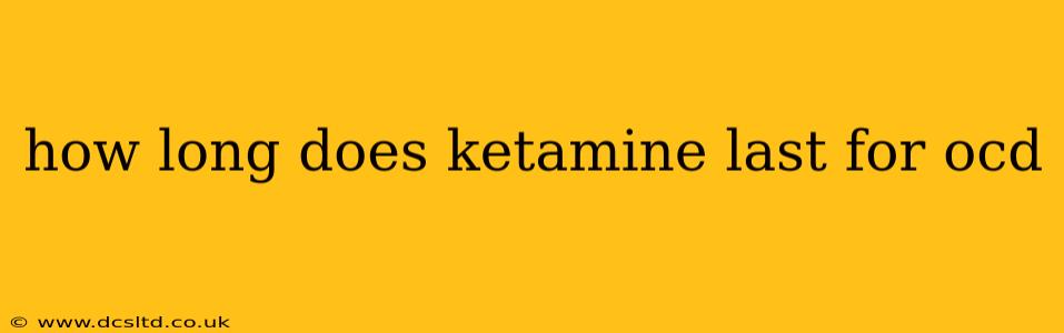 how long does ketamine last for ocd