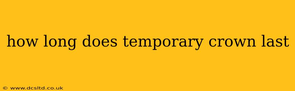 how long does temporary crown last