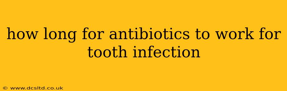 how long for antibiotics to work for tooth infection