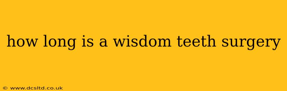 how long is a wisdom teeth surgery