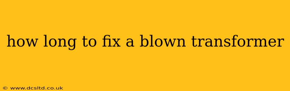 how long to fix a blown transformer