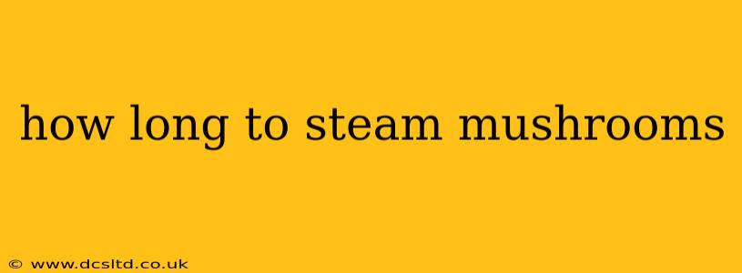 how long to steam mushrooms