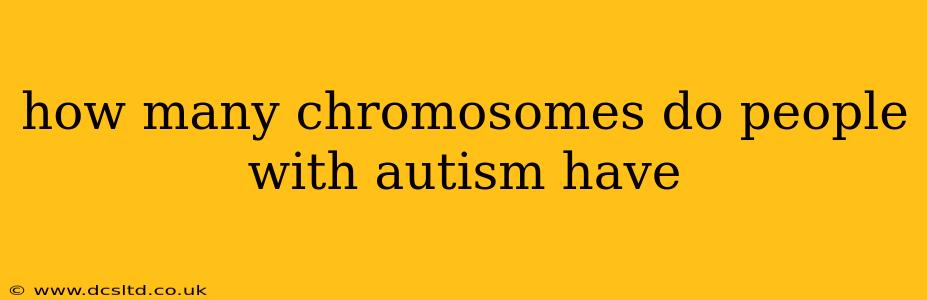 how many chromosomes do people with autism have