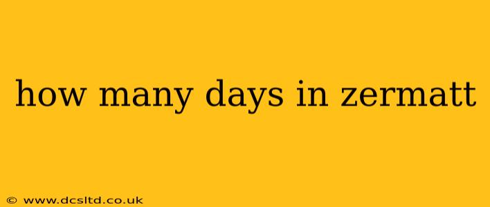 how many days in zermatt