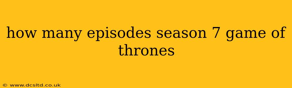 how many episodes season 7 game of thrones