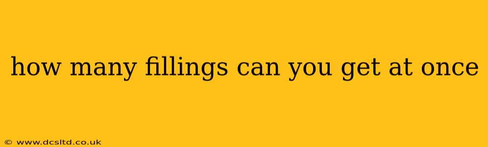 how many fillings can you get at once