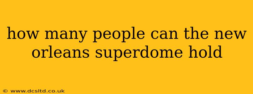 how many people can the new orleans superdome hold