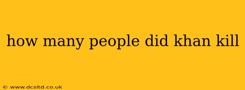 how many people did khan kill