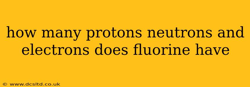 how many protons neutrons and electrons does fluorine have