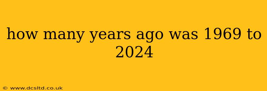how many years ago was 1969 to 2024