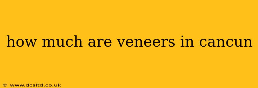 how much are veneers in cancun