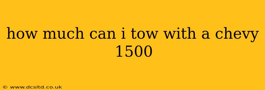 how much can i tow with a chevy 1500