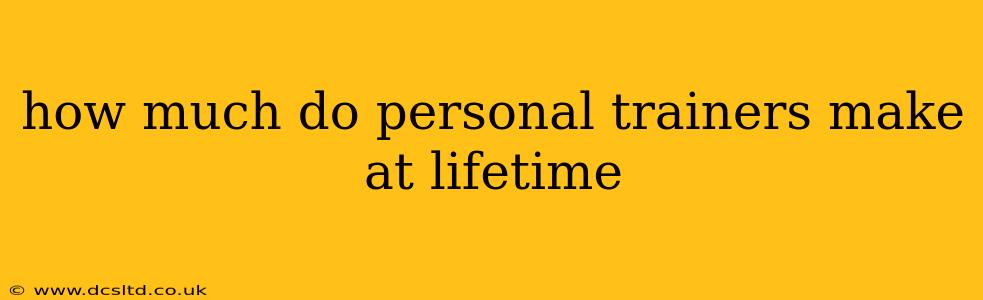 how much do personal trainers make at lifetime