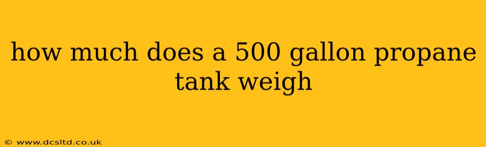 how much does a 500 gallon propane tank weigh