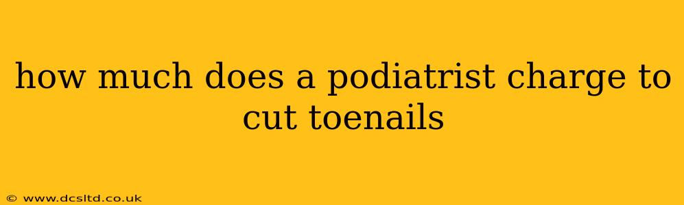 how much does a podiatrist charge to cut toenails
