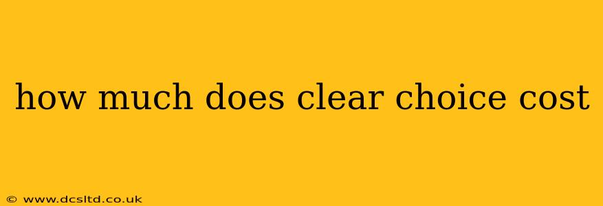 how much does clear choice cost