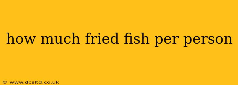 how much fried fish per person
