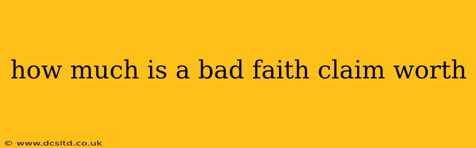 how much is a bad faith claim worth