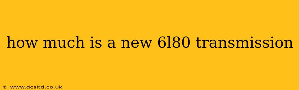 how much is a new 6l80 transmission