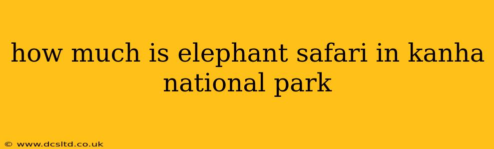 how much is elephant safari in kanha national park