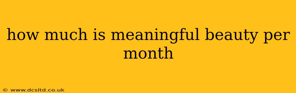 how much is meaningful beauty per month