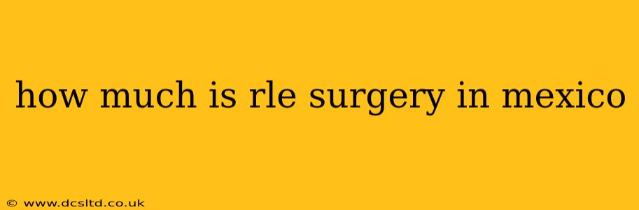 how much is rle surgery in mexico