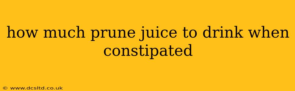 how much prune juice to drink when constipated